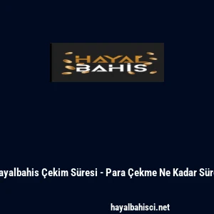 Hayalbahis &Ccedil;ekim S&uuml;resi - Para &Ccedil;ekme Ne Kadar S&uuml;rer