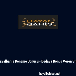 Hayalbahis Deneme Bonusu - Bedava Bonus Veren Site