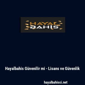 Hayalbahis G&uuml;venilir mi - Lisans ve G&uuml;venlik