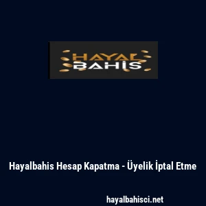 Hayalbahis Hesap Kapatma - &Uuml;yelik İptal Etme