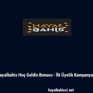 Hayalbahis Hoş Geldin Bonusu - İlk &Uuml;yelik Kampanyası