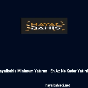 Hayalbahis Minimum Yatırım - En Az Ne Kadar Yatırılır