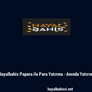 Hayalbahis Papara ile Para Yatırma - Anında Yatırım