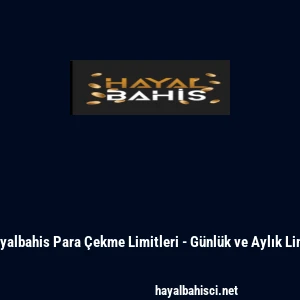 Hayalbahis Para &Ccedil;ekme Limitleri - G&uuml;nl&uuml;k ve Aylık Limit